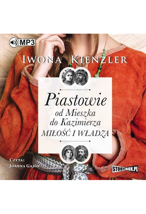 Piastowie od Mieszka do Kazimierza. Miłość i władza