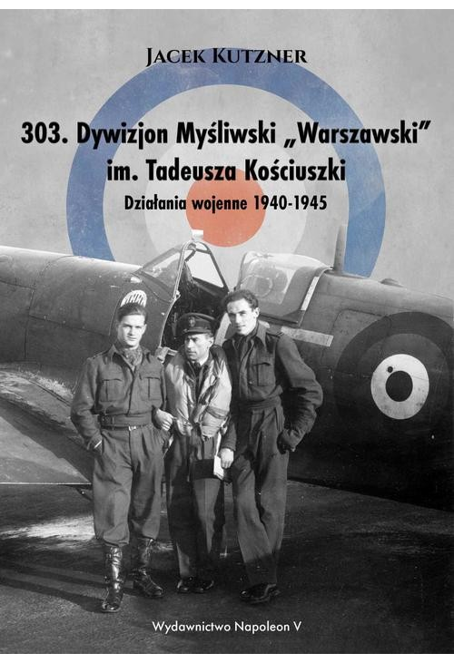 303. Dywizjon Myśliwski „Warszawski” im. Tadeusza Kościuszki. Działania wojenne 1940-1945