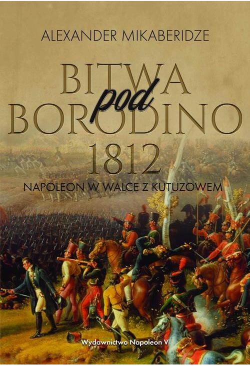 Bitwa pod Borodino 1812. Napoleon w walce z Kutuzowem