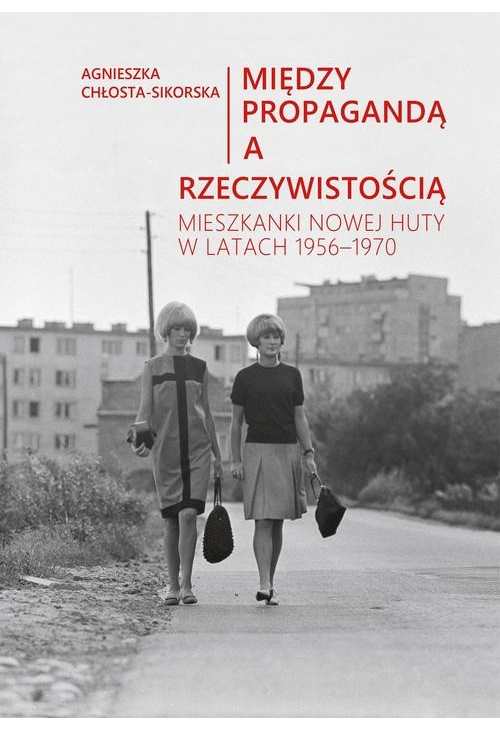 Między propagandą a rzeczywistością. Mieszkanki Nowej Huty w latach 1956–1970