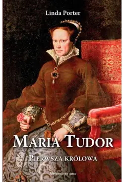 Maria Tudor. Pierwsza królowa