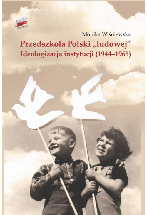 Przedszkola Polski "ludowej". Ideologizacja instytucji (1944-1965)