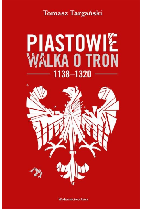 Piastowie. Walka o tron 1138–1320