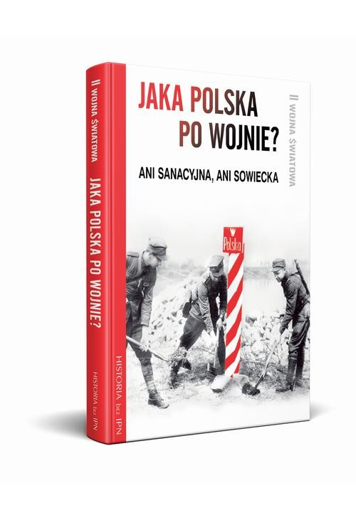 Jaka Polska po wojnie? Ani sanacyjna, ani sowiecka