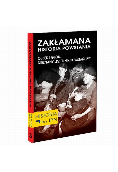 Zakłamana historia powstania Tom III – Obłęd i Głód. Nieznany „Dziennik Powstańczy”