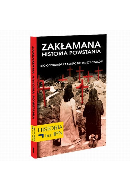 Zakłamana historia powstania Tom I – Kto Odpowiada Za Śmierć 200 Tysięcy Cywilów