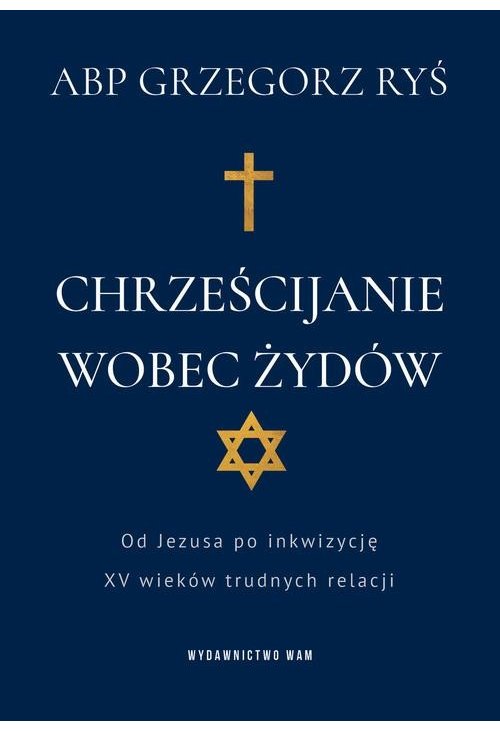 Chrześcijanie wobec Żydów. Od Jezusa po inkwizycję. XV wieków trudnych relacji