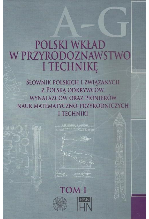 Polski wkład w przyrodoznawstwo i technikę. Tom 1 A-G