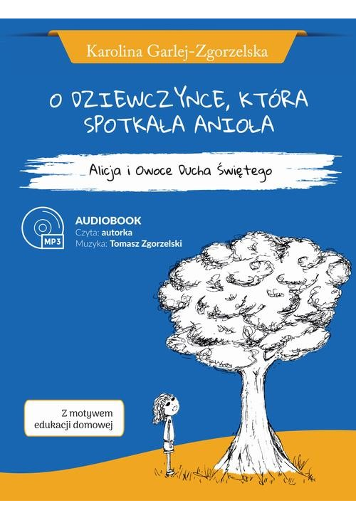 O DZIEWCZYNCE, KTÓRA SPOTKAŁA ANIOŁA - Alicja i Owoce Ducha Świętego - Karolina Garlej-Zgorzelska [z motywem edukacji domowe...