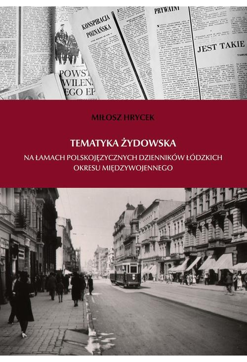 Tematyka żydowska na łamach polskojęzycznych dzienników łódzkich okresu międzywojennego