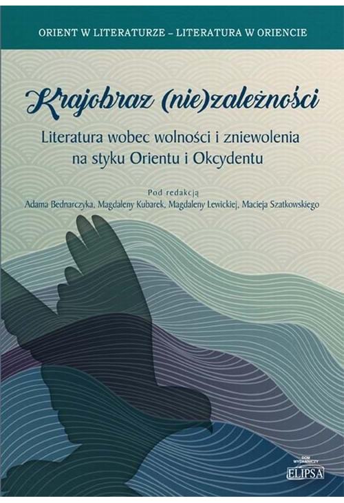 Krajobraz (nie)zależności. Literatura wobec wolności i zniewolenia na styku Orientu i Okcydentu