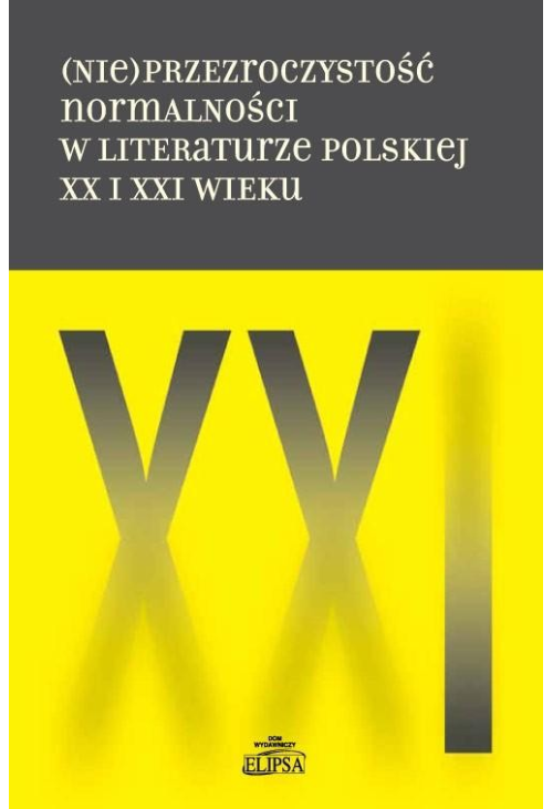 (Nie)przezroczystość normalności w literaturze polskiej XX i XXI wieku