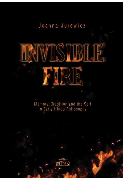 Invisible Fire Memory Tradition and the Self in Early Hindu Philosophy