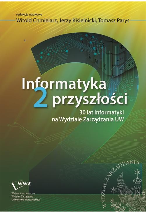 Informatyka 2 przyszłości. 30 lat Informatyki na Wydziale Zarządzania UW