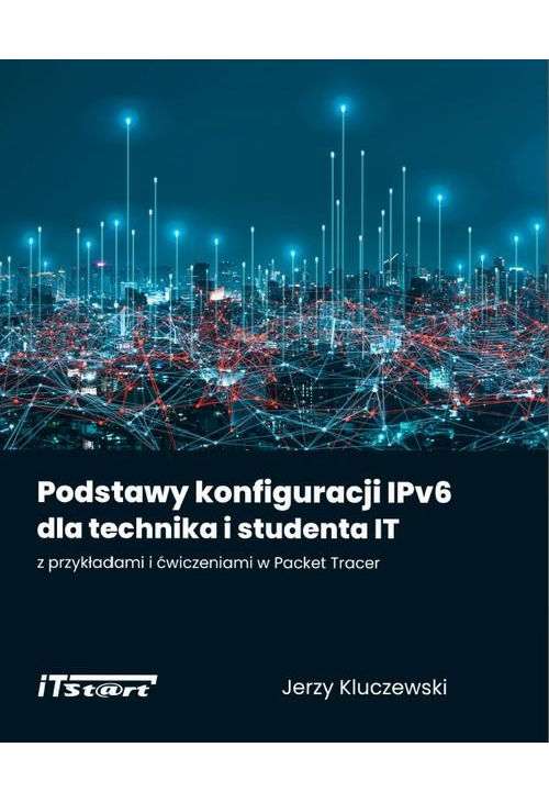 Podstawy konfiguracji IPv6 dla technika i studenta IT z przykładami i ćwiczeniami w Packet Tracer