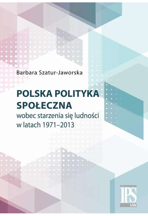 Polska polityka społeczna wobec starzenia się ludności w latach 1971-2013