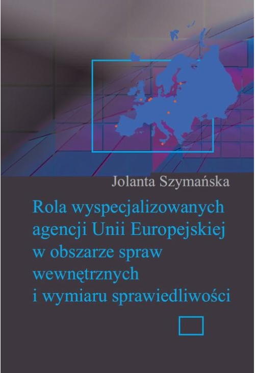 Rola wyspecjalizowanych agencji Unii Europejskiej w obszarze spraw wewnętrznych i wymiaru sprawiedliwości