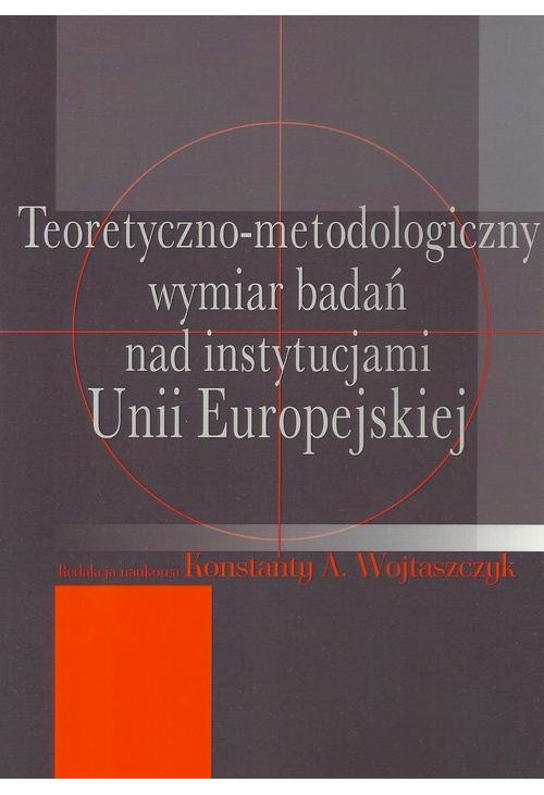 Teoretyczno-metodologiczny wymiar badań nad instytucjami Unii Europejskiej