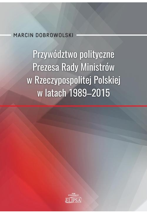 Przywództwo polityczne Prezesa Rady Ministrów w Rzeczypospolitej Polskiej w latach 1989-2015