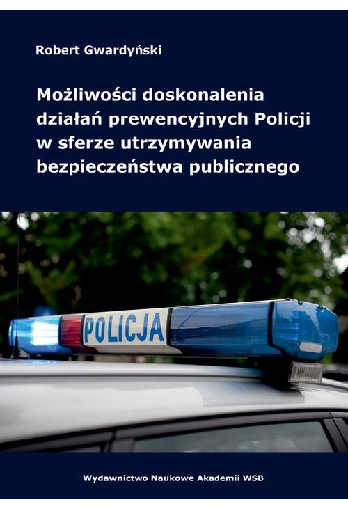 Możliwości doskonalenia działań prewencyjnych Policji w sferze utrzymywania bezpieczeństwa publicznego