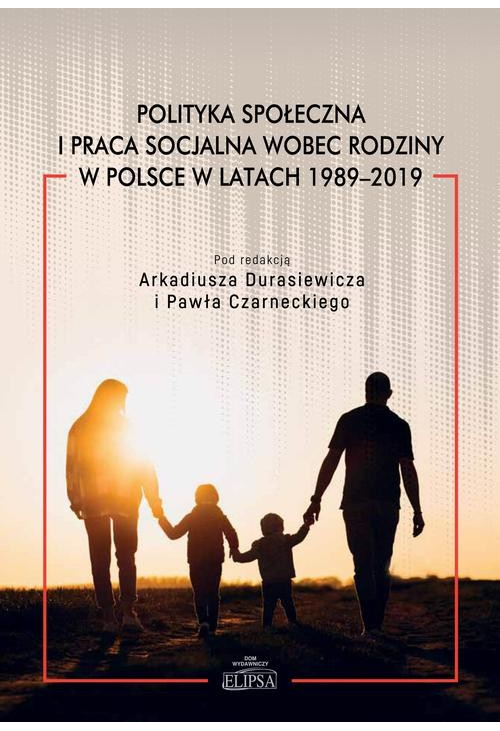 Polityka społeczna i praca socjalna wobec rodziny w Polsce w latach 1989-2019