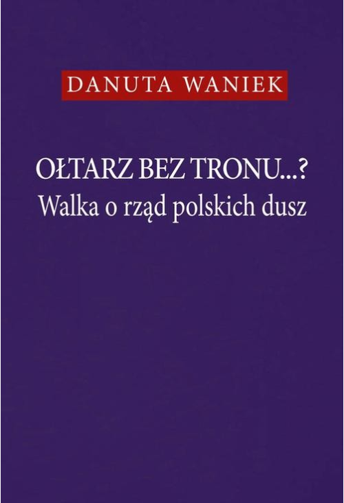 Ołtarz bez tronu...? Walka o rząd polskich dusz