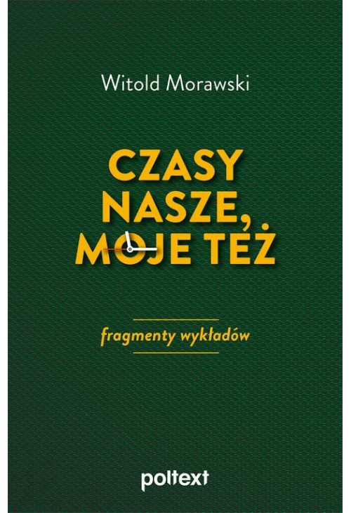 Czasy nasze, moje też: fragmenty wykładów