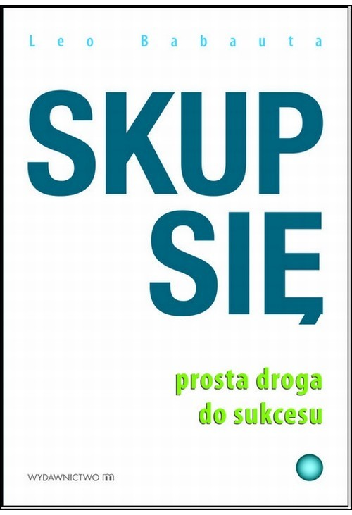 Skup się. Prosta droga do sukcesu