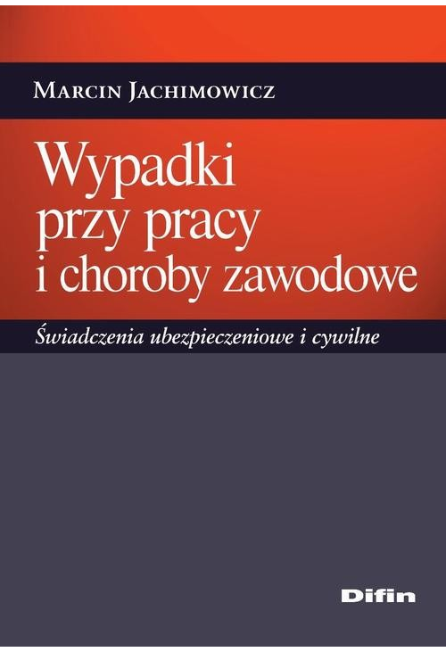 Wypadki przy pracy i choroby zawodowe. Świadczenia ubezpieczeniowe i cywilne