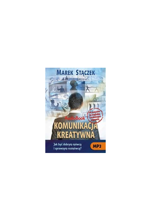 Komunikacja kreatywna. Jak być dobrym mówcą i sprawnym rozmówcą