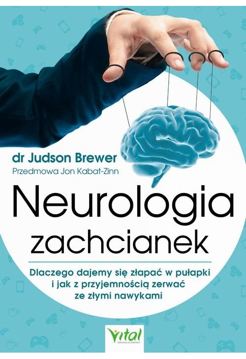 Neurologia zachcianek. Dlaczego dajemy się złapać w pułapki i jak z przyjemnością zerwać ze złymi nawykami