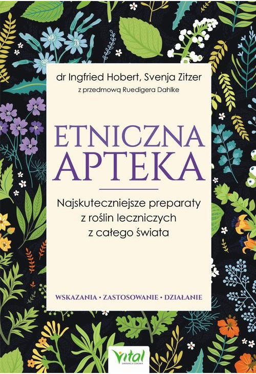 Etniczna apteka. Najskuteczniejsze preparaty z roślin leczniczych z całego świata. Wskazania, zastosowanie, działanie