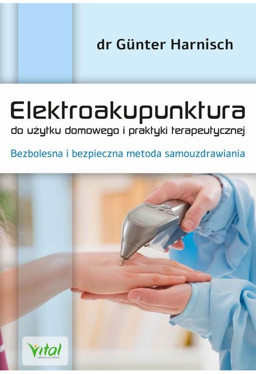 Elektroakupunktura do użytku domowego i praktyki terapeutycznej. Bezbolesna i bezpieczna metoda samouzdrawiania