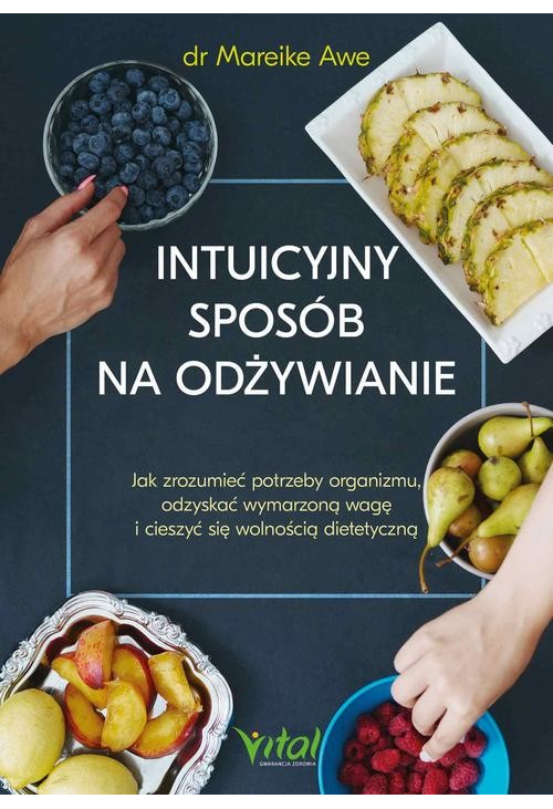 Intuicyjny sposób na odżywianie. Jak zrozumieć potrzeby organizmu, odzyskać wymarzoną wagę i cieszyć się wolnością dietetycz...