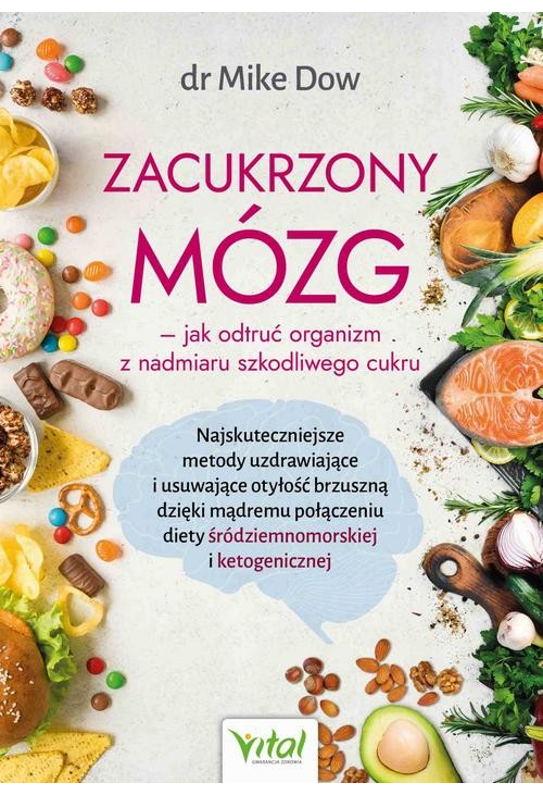 Zacukrzony mózg - jak odtruć organizm z nadmiaru szkodliwego cukru. Najskuteczniejsze metody uzdrawiające i usuwające otyłoś...