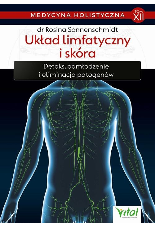 Medycyna holistyczna. Tom XII Układ limfatyczny i skóra. Detoks, odmładzanie i eliminacja patogenów