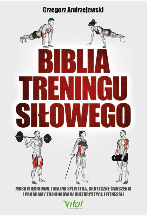 Biblia treningu siłowego. Masa mięśniowa, idealna sylwetka, skuteczne ćwiczenia i programy treningów w kulturystyce i fitnes...