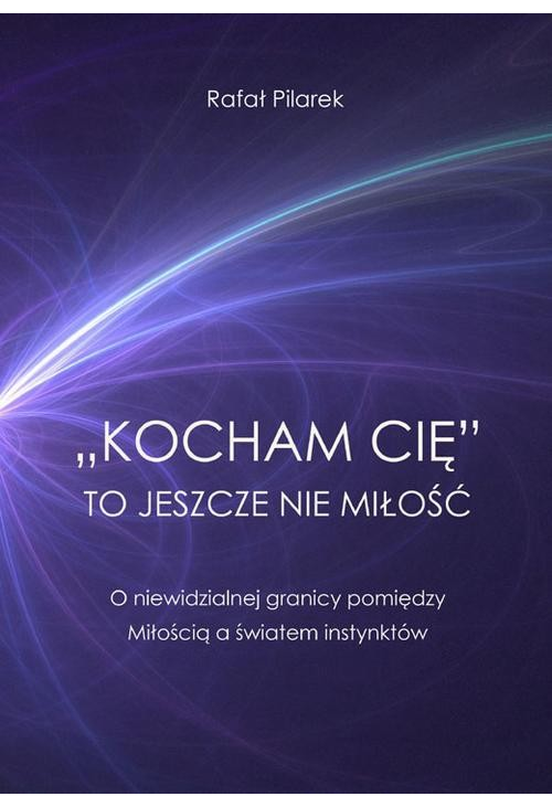 „Kocham cię” to jeszcze nie miłość. O niewidzialnej granicy pomiędzy Miłością a światem instynktów