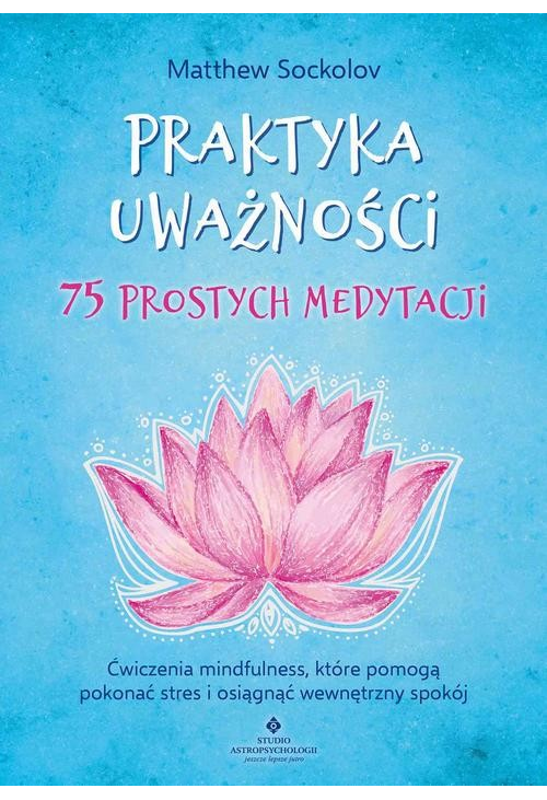 Praktyka uważności. 75 prostych medytacji