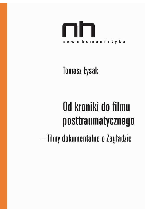 Od kroniki do filmu posttraumatycznego. Filmy dokumentalne o Zagładzie