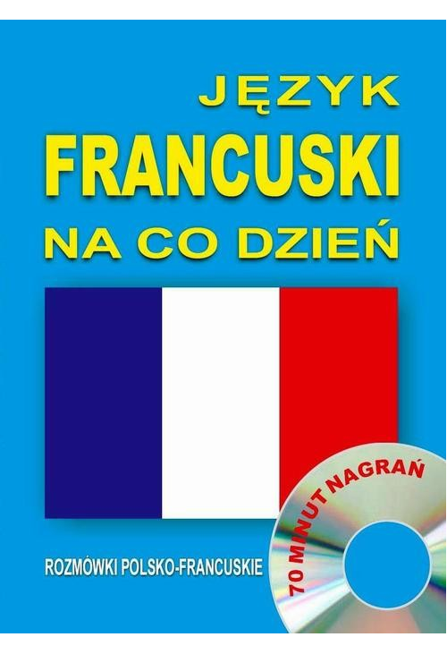 Język francuski na co dzień. Rozmówki polsko-francuskie