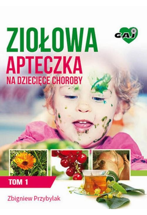 Ziołowa Apteczka na Dziecięce Choroby. Tom 1