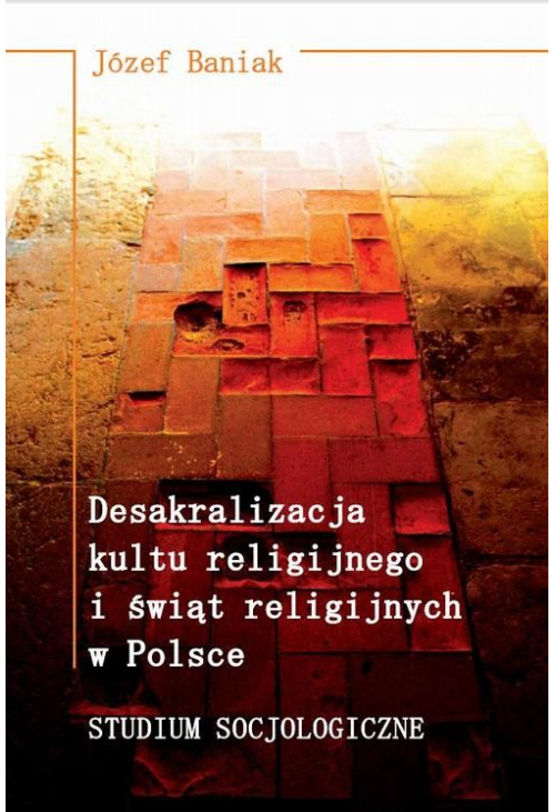 Desakralizacja kultu religijnego i świąt religijnych w Polsce. Studium socjologiczne