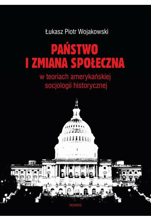 Państwo i zmiana społeczna w koncepcjach amerykańskiej socjologii historycznej