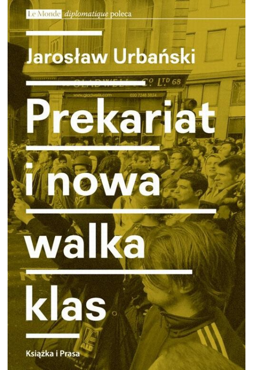 Prekariat i nowa walka klas. Przeobrażenia współczesnej klasy pracowniczej i jej form walki