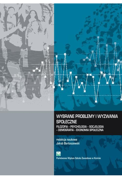 Wybrane problemy i wyzwania społeczne. Filozofia – Psychologia – Socjologia – Demografia – Ekonomia społeczna