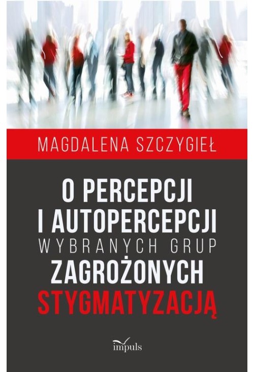 O percepcji i autopercepcji wybranych grup zagrożonych stygmatyzacją