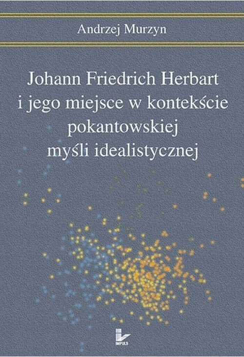 Johann Friedrich Herbart i jego miejsce w kontekście pokantowskiej myśli idealistycznej