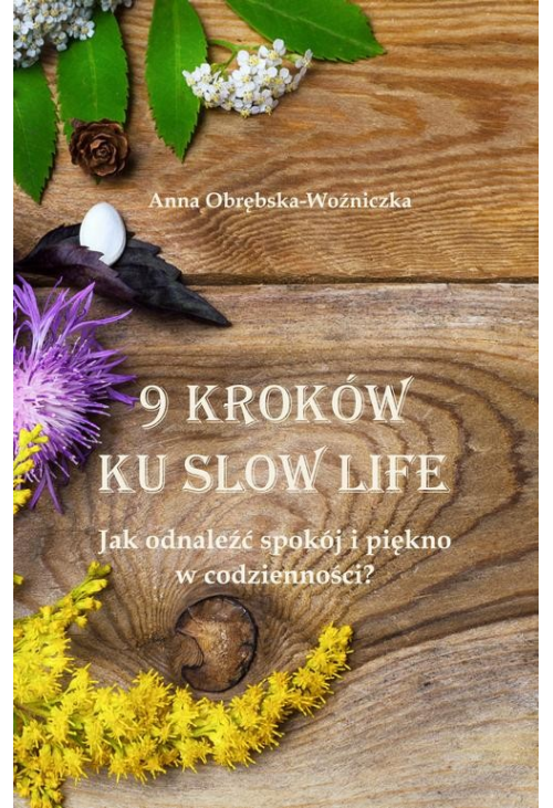 9 kroków ku slow life. Jak odnaleźć spokój i piękno w codzienności?