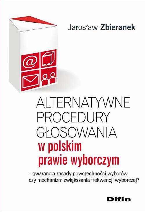 Alternatywne procedury głosowania w polskim prawie wyborczym. Gwarancja zasady powszechności wyborów czy mechanizm zwiększan...